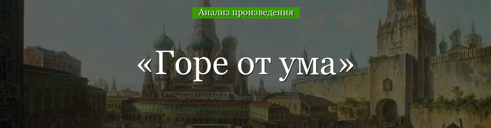 Анализ «Горе от ума» Грибоедов