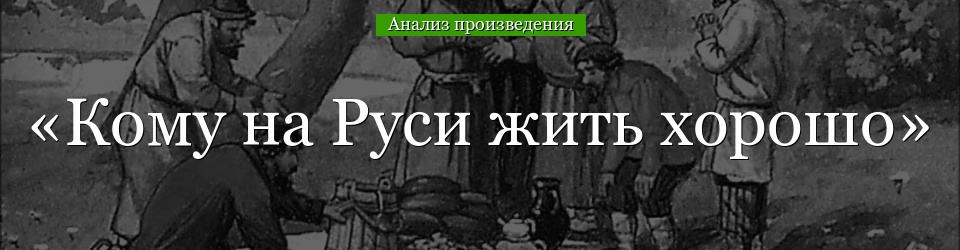 Анализ «Кому на Руси жить хорошо» Некрасов