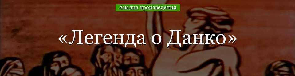 Анализ «Легенда о Данко» Горький