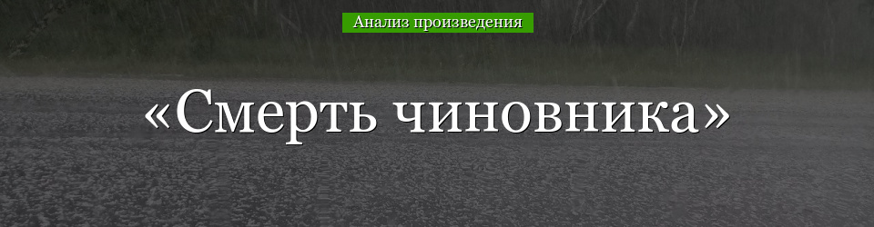 Анализ «Смерть чиновника» Чехов