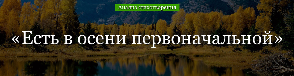 Анализ стихотворения «Есть в осени первоначальной» Тютчева