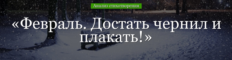 Анализ стихотворения «Февраль. Достать чернил и плакать!» Пастернака