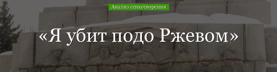 Анализ стихотворения «Я убит подо Ржевом» Твардовского