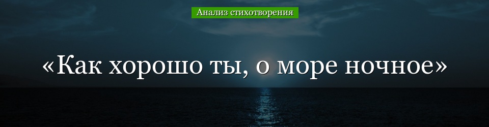 Анализ стихотворения «Как хорошо ты, о море ночное» Тютчева