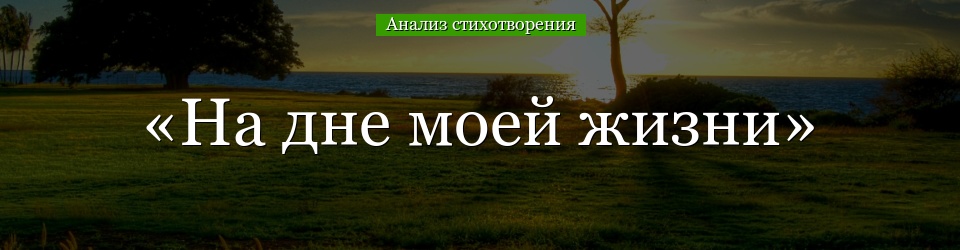 Анализ стихотворения «На дне моей жизни» Твардовского