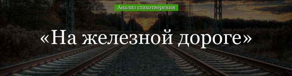 Анализ стихотворения «На железной дороге» Блока