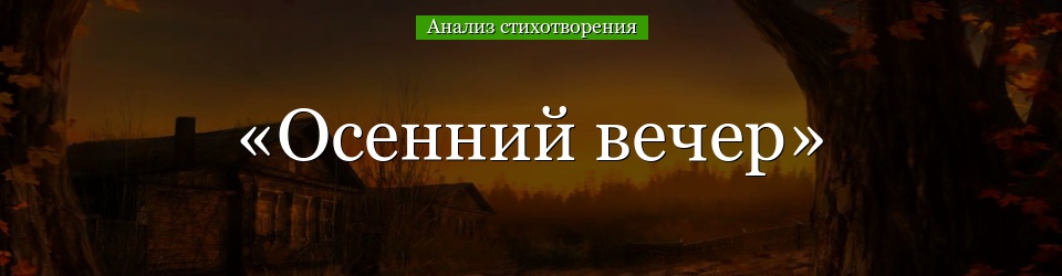 Анализ стихотворения «Осенний вечер» Тютчева