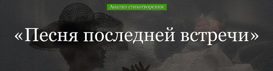 Анализ стихотворения «Песня последней встречи» Ахматовой