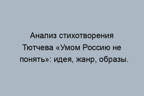 «Умом Россию не понять» анализ стихотворения Тютчева по плану кратко