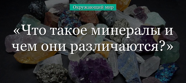 Что такое минералы и чем они различаются?