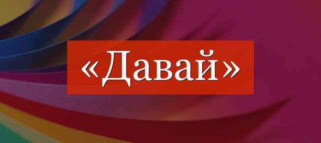 «Давай» запятая нужна или нет?