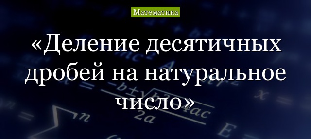 Деление десятичных дробей на натуральное число