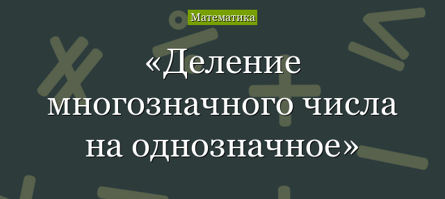 Деление многозначного числа на однозначное