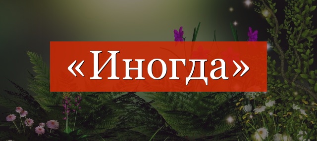 «Иногда» запятая нужна или нет?