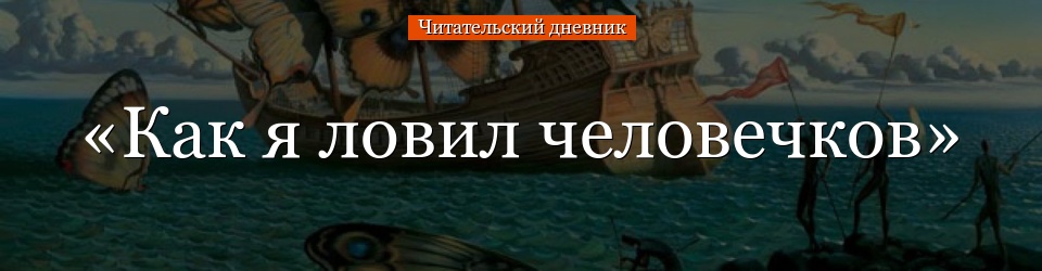 «Как я ловил человечков» читательский дневник