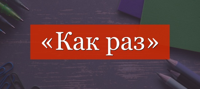 «Как раз» запятые нужны или нет?