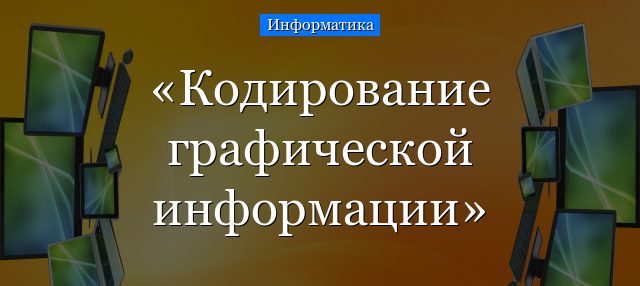 Кодирование графической информации