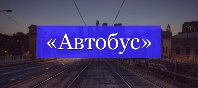 Корень слова «автобус»