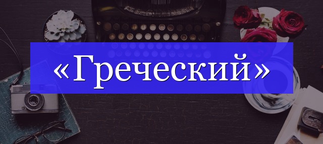 Корень слова «греческий»