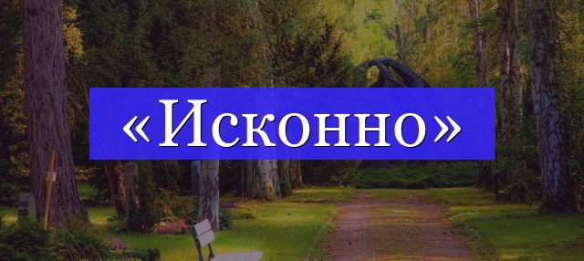 Корень слова «исконно»