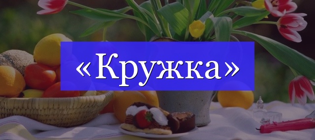 Корень слова «кружка»