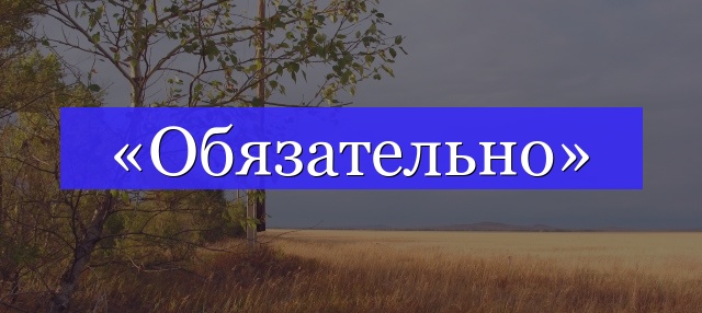 Корень слова «обязательно»