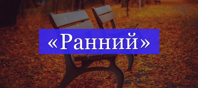 Корень слова «ранний»