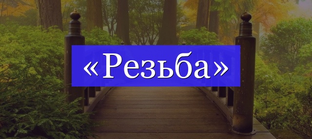 Корень слова «резьба»