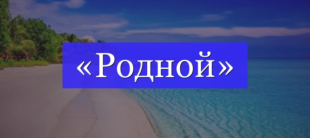 Корень слова «родной»