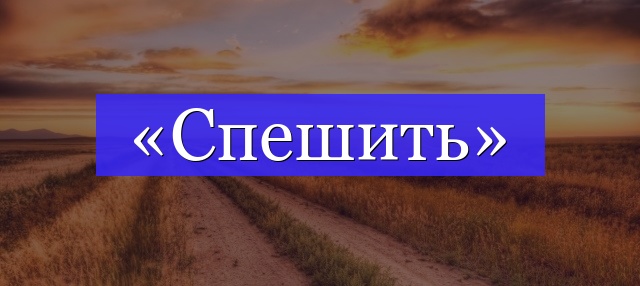 Корень слова «спешить»