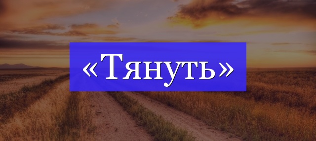 Корень слова «тянуть»