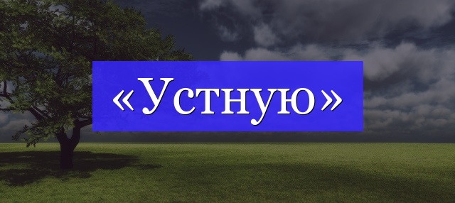 Корень слова «устную»