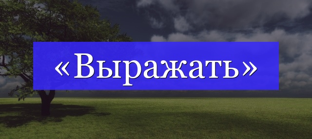 Корень слова «выражать»