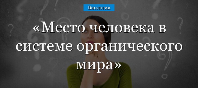 Место человека в системе органического мира