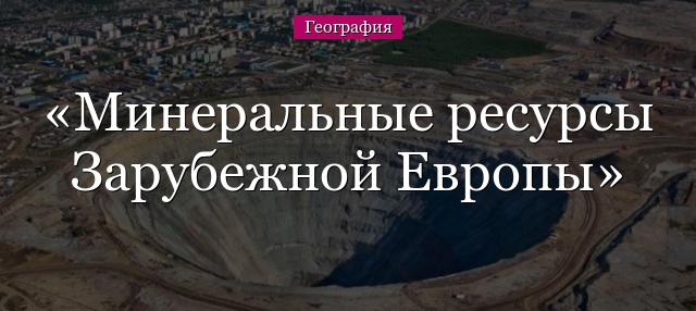 Минеральные ресурсы Зарубежной Европы