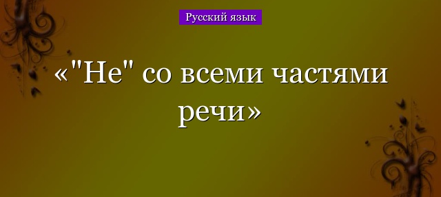 “Не” со всеми частями речи