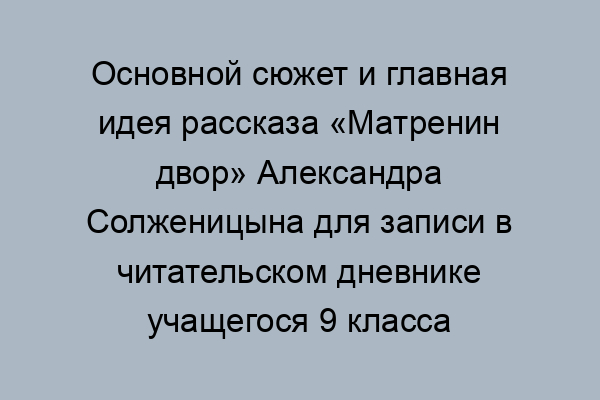 Матрёнин двор краткое содержание для читательского дневника. Матренин двор краткое содержание. Отзыв по рассказу Матренин двор кратко. Отзыв Матренин двор кратко.