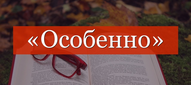 «Особенно» запятая нужна или нет?