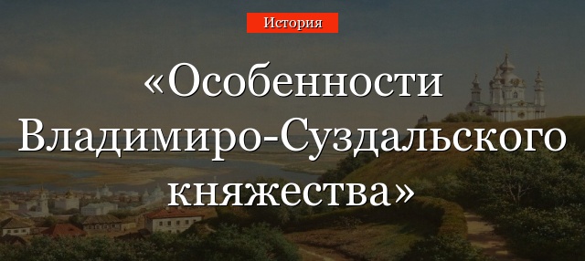 Особенности Владимиро-Суздальского княжества