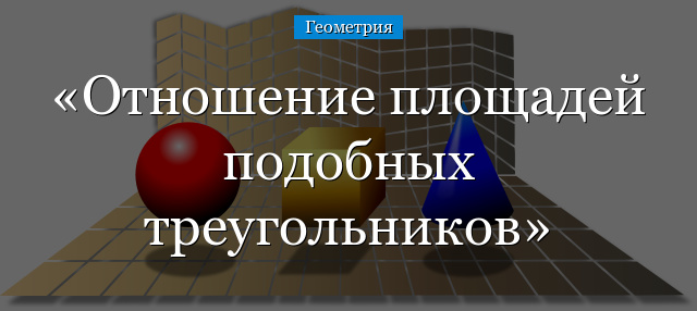 Отношение площадей подобных треугольников