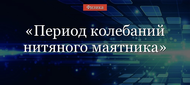 Период колебаний нитяного маятника