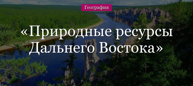 Природные ресурсы Дальнего Востока