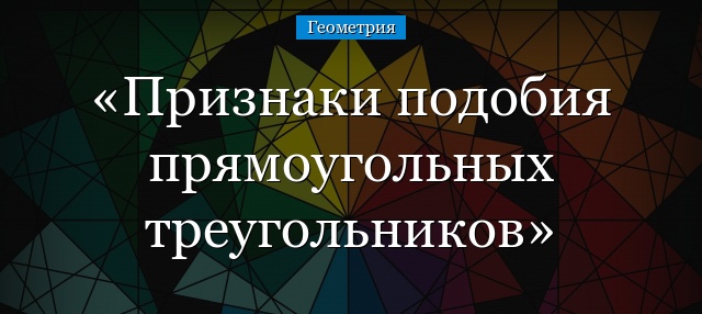 Признаки подобия прямоугольных треугольников