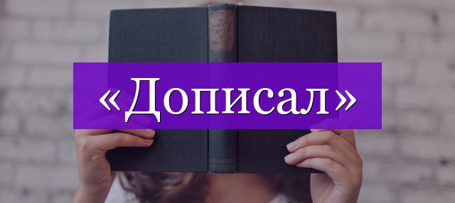 Проверочное слово к слову «дописал»