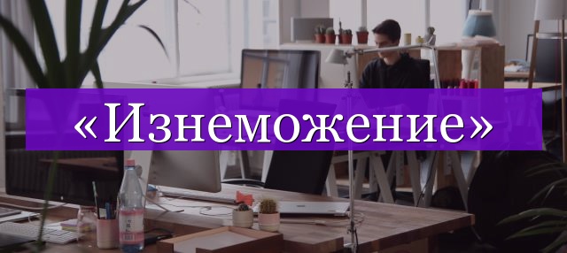 Проверочное слово к слову «изнеможение»