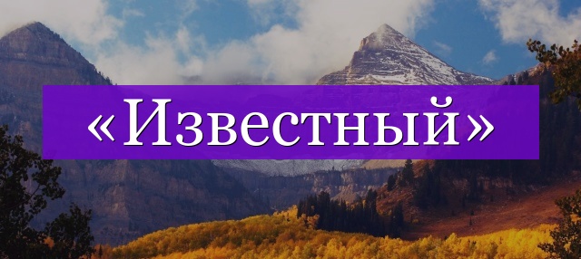 Проверочное слово к слову «известный»