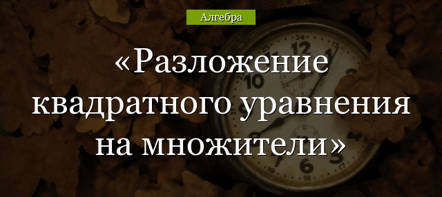 Разложение квадратного уравнения на множители