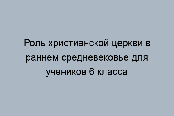 Краткое содержание христианская церковь в раннее средневековье