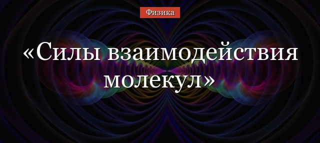 Силы взаимодействия молекул