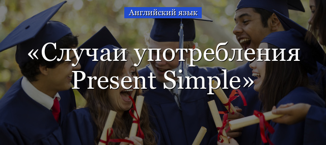 Случаи употребления Present Simple